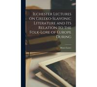 Ilchester Lectures On Greeko-Slavonic Literature And Its Relation To The Folk-Lore Of Europe During