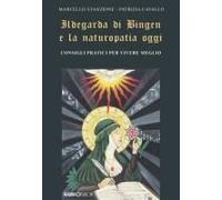 Ildegarda Di Bingen E La Naturopatia Oggi. Consigli Pratici Per Vivere Meglio