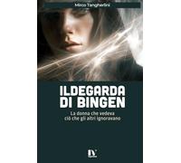 ILDEGARDA DI BINGEN: La donna che vedeva ciò che gli altri ignoravano
