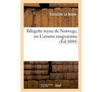 Ildegerte reyne de Norwege, ou L'amour magnanime - Eustache Le Noble - Hachette Bnf - broché - Livre