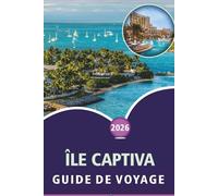 ÎLE CAPTIVA GUIDE DE VOYAGE 2026: Découvrez des plages vierges, des principales attractions, des activités de plein air, la faune, une vie nocturne ... côtières dans le sud-ouest de la Floride