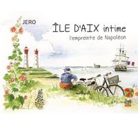 Île-d'Aix intime L'empreinte de Napoléon - Jérôme Clochard (Jero) - La Bouinotte - broché - Beau livre