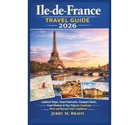 Ile-de-France Travel Guide 2026: Updated Maps, Smart Itineraries, Transport Hacks, Food Markets & Day Trips for Exploring Paris and Beyond with Confidence