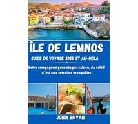 ÎLE DE LEMNOS GUIDE DE VOYAGE 2025 ET AU-DELÀ: Votre compagnon pour chaque saison, du soleil d'été aux retraites tranquilles