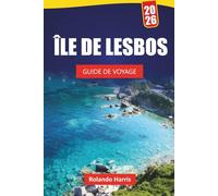 ÎLE DE LESBOS GUIDE DE VOYAGE 2026: Explorez les plages, les villages historiques, la cuisine locale et les aventures en plein air sur une île grecque