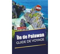 Île de Palawan GUIDE DE VOYAGE 2026: Explorez les plus belles plages des Philippines, les récifs coralliens, les joyaux cachés, la cuisine locale et ... en plein air pour les visiteurs novices