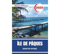 ÎLE DE PÂQUES GUIDE DE VOYAGE 2025: Découvrez l'Esprit de Rapa Nui à Travers le Temps et la Pierre