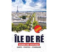 ÎLE DE RÉ GUIDE DE VOYAGE 2026: Un guide d'initié des villages charmants, des plages atlantiques, des itinéraires cyclables et de la cuisine locale