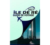ÎLE DE RÉ GUIDE DE VOYAGE 2027: Plages, vélos et volets bleus - Itinéraire, logistique des initiés et perles cachées