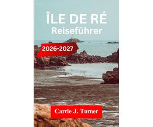 ÎLE DE RÉ REISEFÜHRER 2026-2027: Entdecken Sie Saint-Martin-de-Ré, La Flotte und Ars-en-Ré wie ein Einheimischer