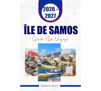 ÎLE DE SAMOS GUIDE DE VOYAGE 2026-2027: Planifiez une escapade égéenne sans stress avec de magnifiques plages, des sites anciens, des villages de ... en plein air et des itinéraires flexibles
