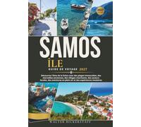 ÎLE DE SAMOS GUIDE DE VOYAGE 2027: Découvrez l'âme de la Grèce avec des plages immaculées, des merveilles anciennes, des villages charmants, des ... en plein air et des expériences insulaires