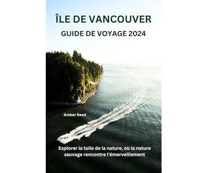 ÎLE DE VANCOUVER GUIDE DE VOYAGE 2024: Explorer la toile de la nature, où la nature sauvage rencontre l'émerveillement