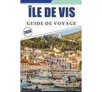 ÎLE DE VIS GUIDE DE VOYAGE 2026: Explorez les côtes préservées de Croatie, les principales attractions, les plages isolées, les villages côtiers, la ... conseils pratiques pour tous les voyageurs.