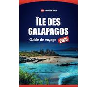 ÎLE DES GALAPAGOS Guide de voyage 2025: Découvrez la faune, les choses à faire, où séjourner et l'itinéraire pour planifier votre voyage en Équateur