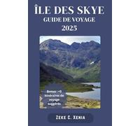 ÎLE DES SKYE GUIDE DE VOYAGE: Embarquez pour une aventure épique à travers les villages pittoresques, les sites historiques et les montagnes majestueuses de l'île de Skye
