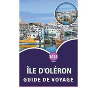 ÎLE D'OLÉRON GUIDE DE VOYAGE 2026: Explorer les plages atlantiques, les fruits de mer, les itinéraires cyclables, l'aventure en plein air, la vie ... villages côtiers du sud-ouest de la France