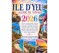 ÎLE D'YEU GUIDE DE VOYAGE 2026: Découvrez le paradis atlantique caché de la France avec l'emblématique Vieux-Château, Port-Joinville, la spectaculaire ... pittoresques, les phares historiques