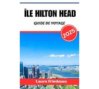 ÎLE HILTON HEAD GUIDE DE VOYAGE 2025: Découvrez le joyau de l'île-barrière de Caroline du Sud avec confiance et détermination