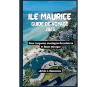 ILE MAURICE Guide de voyage 2025: Eaux turquoise, montagnes luxuriantes et faune exotique