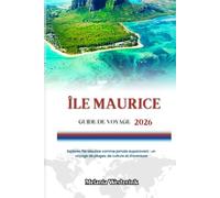 ÎLE MAURICE GUIDE DE VOYAGE 2026: Explorez l'île Maurice comme jamais auparavant : un voyage de plages, de culture et d'aventure