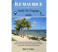 ÎLE MAURICE GUIDE DE VOYAGE: Tout ce que vous devez savoir sur les plages, la culture et la cuisine pour une expérience insulaire mémorable, abordable et authentique