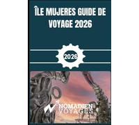 Île Mujeres Guide De Voyage 2026: Votre guide pratique des plages, de la culture, de la gastronomie, des hôtels et des voyages malins dans le paradis caribéen mexicain