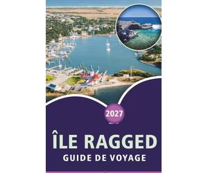 ÎLE RAGGED GUIDE DE VOYAGE 2026-2027: Plaines de pêche aux os, plages de Hog Cay, étangs salés de Duncan Town, Jumentos Cays, et voyages d'îles en bateau en bateau pour les visiteurs débutants