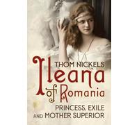 Ileana of Romania: Princess, Exile and Mother Superior