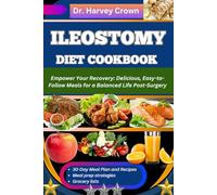 ILEOSTOMY DIET COOKBOOK: Empower Your Recovery: Delicious, Easy-to-Follow Meals for a Balanced Life Post-Surgery