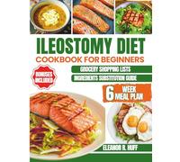 Ileostomy Diet Cookbook for Beginners: Safe, Nutrient-Rich Recipes and a 6-Week Meal Plan to Strengthen Your Body, Stay Hydrated, and Thrive After Surgery.