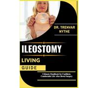 ILEOSTOMY LIVING GUIDE: Ultimate Handbook for Confident, Comfortable Life After Bowel Surgery