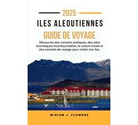 ILES ALEOUTIENNES GUIDE DE VOYAGE 2025.: Découvrez des conseils pratiques, des sites touristiques incontournables, la culture locale et des conseils de voyage pour visiter ces îles.