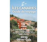 ÎLES CANARIES Guide de voyage 2026: Le compagnon complet de Tenerife, Lanzarote, Gran Canaria et Fuerteventura pour le soleil d'hiver et la randonnée (French Edition)