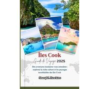 Îles Cook GUIDE DE VOYAGE 2025: Des aventures insulaires vous attendent : explorez la riche culture et les paysages inoubliables des îles Cook