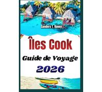 ÎLES COOK GUIDE DE VOYAGE 2026: Itinéraires clairs, culture locale, cuisine, plages et conseils utiles