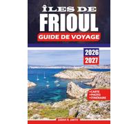 ÎLES DE FRIOUL GUIDE DE VOYAGE 2026 - 2027: Explorez le Château d'If d'Escape au large de Marseille, ses criques cachées, ses sentiers de randonnée et les Calanques