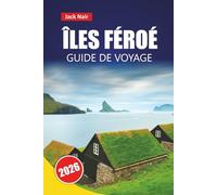 ÎLES FÉROÉ GUIDE DE VOYAGE 2026: Découvrez les principales attractions, les joyaux cachés, les sentiers de randonnée et la cuisine locale dans les régions reculées de l'Atlantique Nord