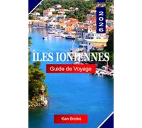 Îles Ioniennes Guide de voyage 2026: Découvrez l'Archipel d'Emeraude de Grèce : villes Vénitiennes, eaux Saphir et sept îles Uniques Ailleurs