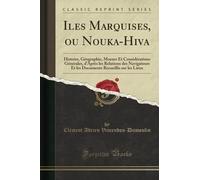 Iles Marquises, ou Nouka-Hiva (Classic Reprint): Histoire, Géographie, Moeurs Et Considérations Générales, d'Après les Relations des Navigateurs Et les Documents Recueillis sur les Lieux