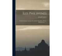 Îles Philippines: De Leur Situation Ancienne Et Actuelle. Population, Moeurs, Administration ......