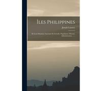 Îles Philippines: De Leur Situation Ancienne Et Actuelle. Population, Moeurs, Administration ......