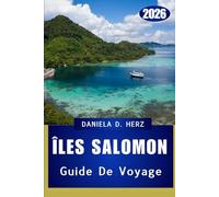 ÎLES SALOMON GUIDE DE VOYAGE 2026: Naviguer entre nature, histoire et hospitalité à travers l'archipel
