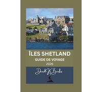 ÎLES SHETLAND GUIDE DE VOYAGE 2026: Conseils, cartes et itinéraires pour explorer les îles du Nord de l’Écosse