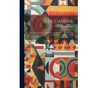 Ilex Cassine: The Aboriginal North American Tea: Its History, Distribution, And Use Among The Native American Indians