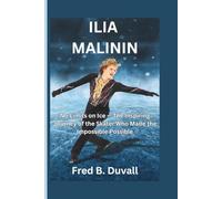 Ilia Malinin: No Limits on Ice - The Inspiring Journey of the Skater Who Made the Impossible Possible