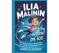 ILIA MALININ: The Boy Who Flew on Ice Kid-Friendly Story of Bravery, Big Goals, and Amazing Jumps