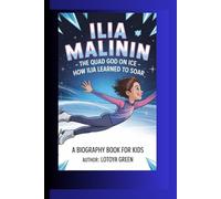 ILIA MALININ: The Quad God on Ice- How Ilia Learned to Soar. A Biography Book for Kids