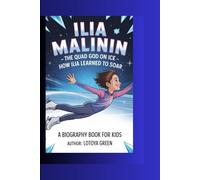 ILIA MALININ: The Quad God on Ice- How Ilia Learned to Soar. A Biography Book for Kids