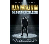 Ilia Malinin: The Quad God's Burden: A Figure Skating Biography of the 2026 Winter Olympics, the True Cost of Gold, and the Courage to Fall